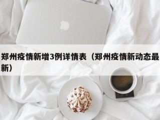 郑州疫情新增3例详情表（郑州疫情新动态最新）