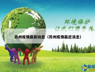 苏州疫情最新动态（苏州疫情最近消息）