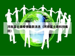 河南富士康疫情最新消息（河南富士康科技集团）