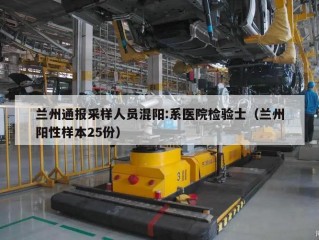 兰州通报采样人员混阳:系医院检验士（兰州阳性样本25份）
