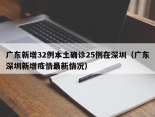 广东新增32例本土确诊25例在深圳（广东深圳新增疫情最新情况）